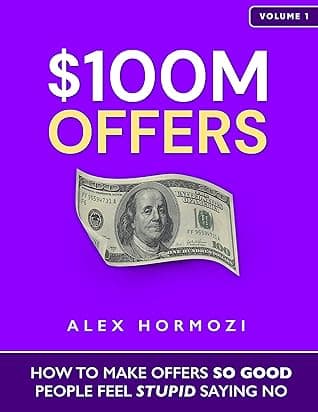 $100M Offers: How To Make Offers So Good People Feel Stupid Saying No