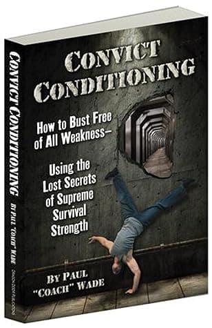 Convict Conditioning: How to Bust Free of All Weakness— Using the Lost Secrets of Supreme Survival Strength